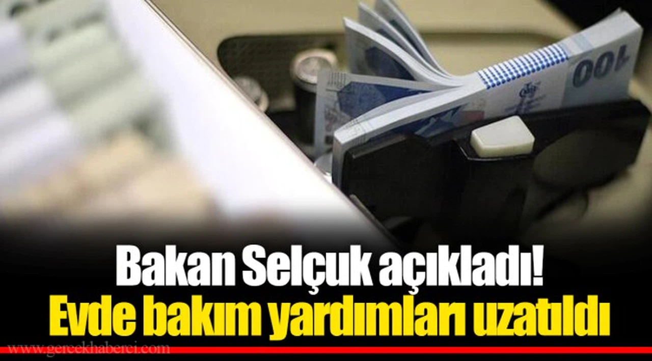 Bakan Selçuk açıkladı! Evde bakım yardımları uzatıldı
