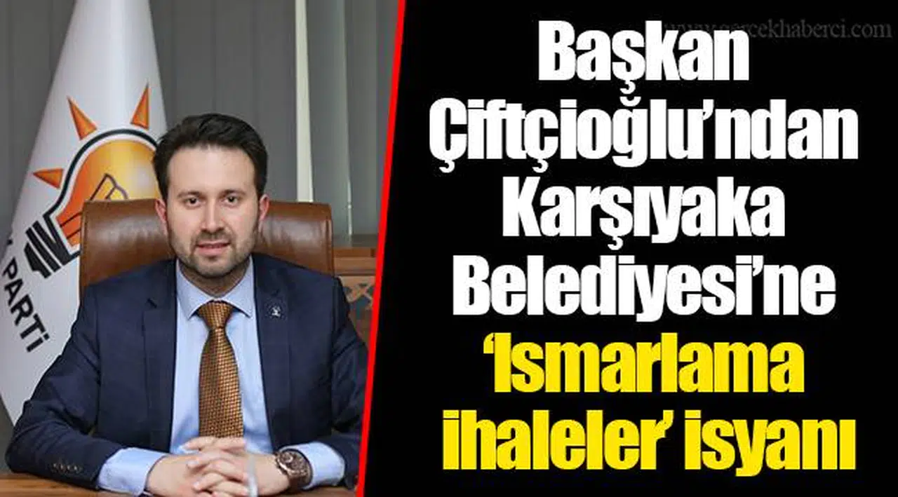 Başkan Çiftçioğlu’ndan Karşıyaka Belediyesi’ne 'Ismarlama ihaleler’ isyanı