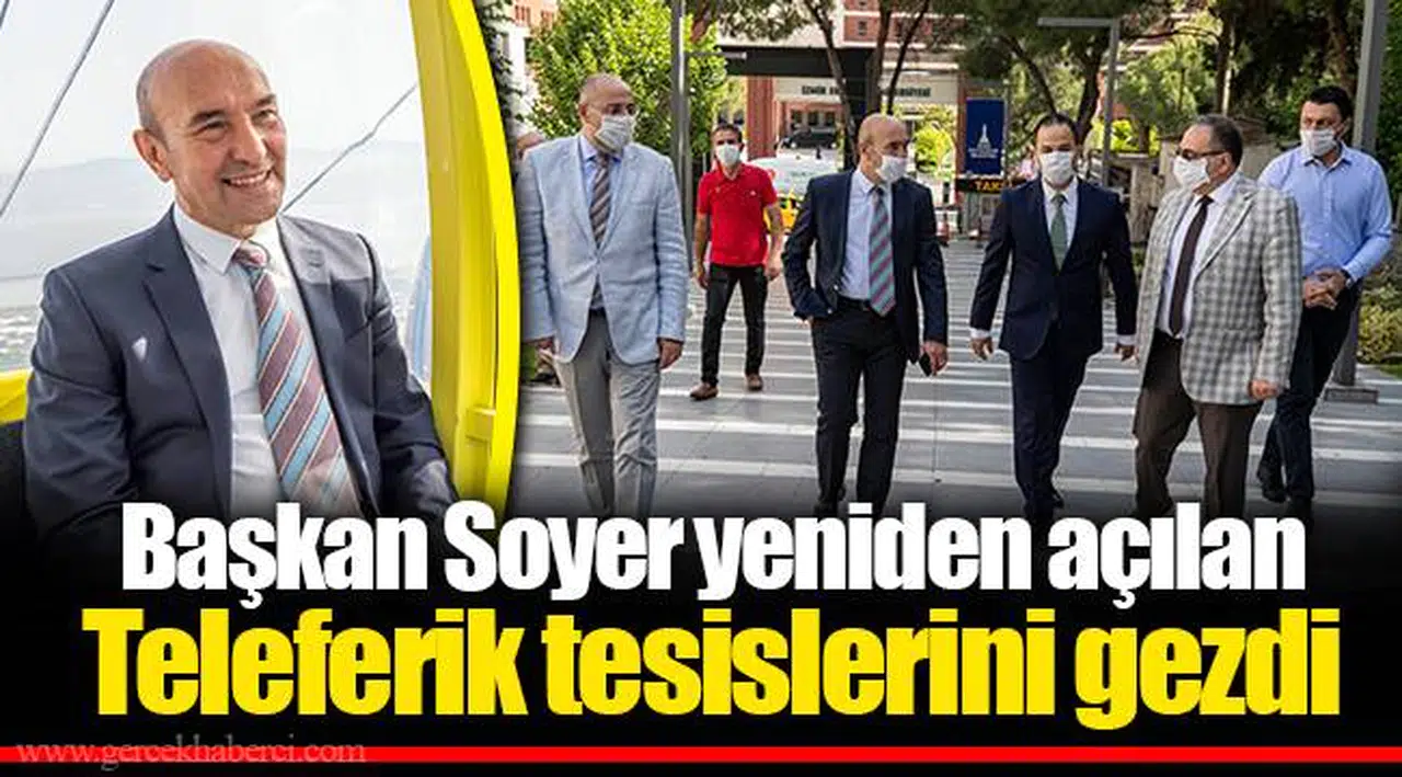 Başkan Soyer yeniden açılan Teleferik tesislerini gezdi