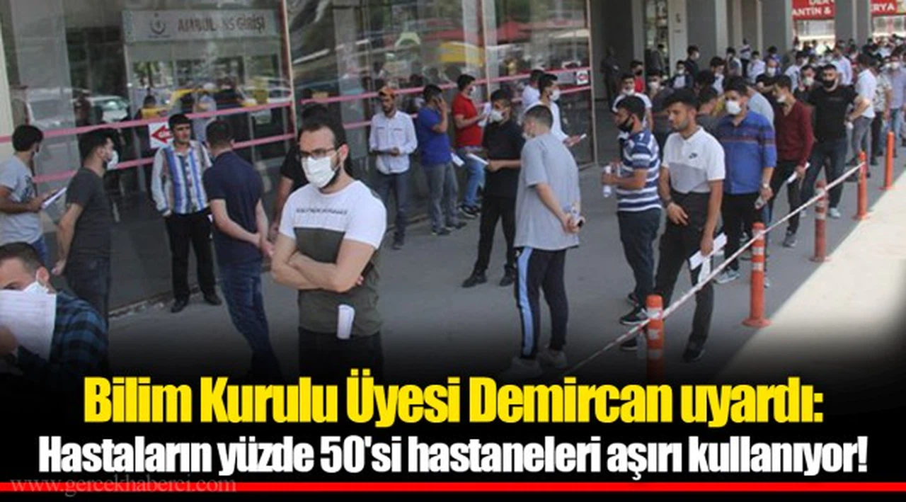 Bilim Kurulu Üyesi Demircan uyardı: Hastaların yüzde 50'si hastaneleri aşırı kullanıyor!