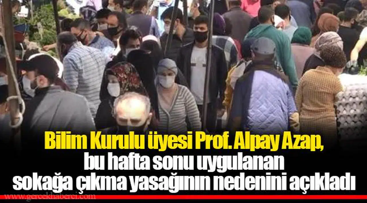 Bilim Kurulu üyesi Prof. Alpay Azap, bu hafta sonu uygulanan sokağa çıkma yasağının nedenini açıkladı