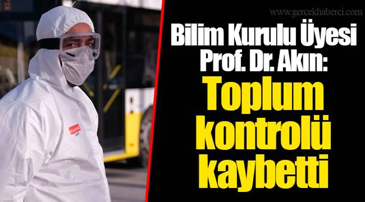 Bilim Kurulu Üyesi Prof. Dr. Akın: Toplum kontrolü kaybetti