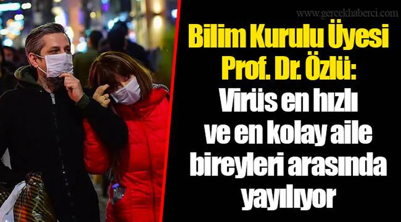 Bilim Kurulu Üyesi Prof. Dr. Özlü: Virüs en hızlı ve en kolay aile bireyleri arasında yayılıyor