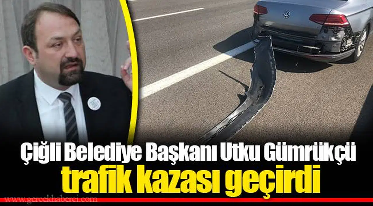 Çiğli Belediye Başkanı Utku Gümrükçü trafik kazası geçirdi