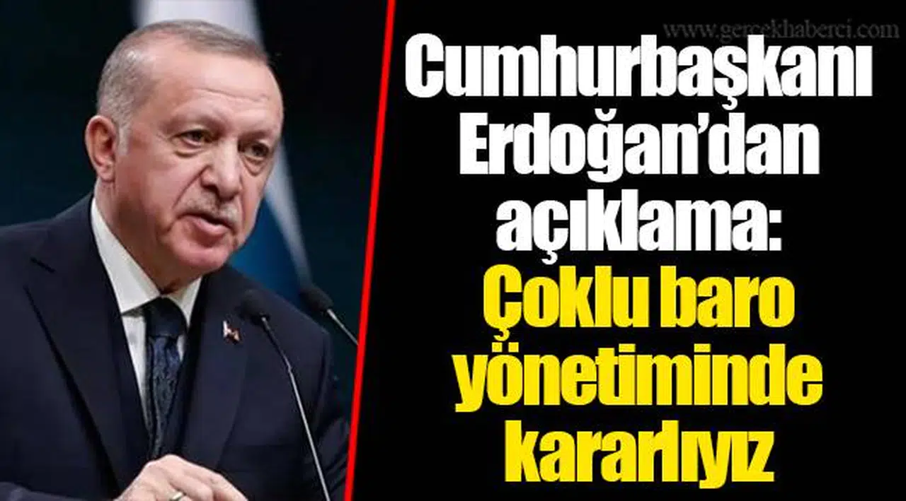 Cumhurbaşkanı Erdoğan’dan açıklama: Çoklu baro yönetiminde kararlıyız