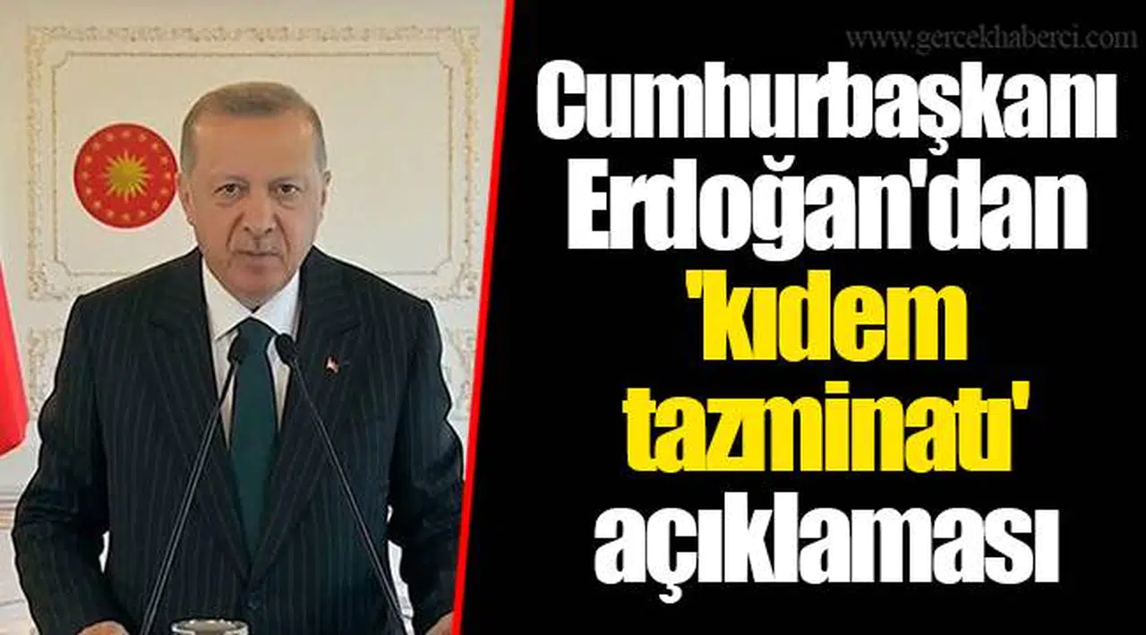 Cumhurbaşkanı Erdoğan'dan 'kıdem tazminatı' açıklaması