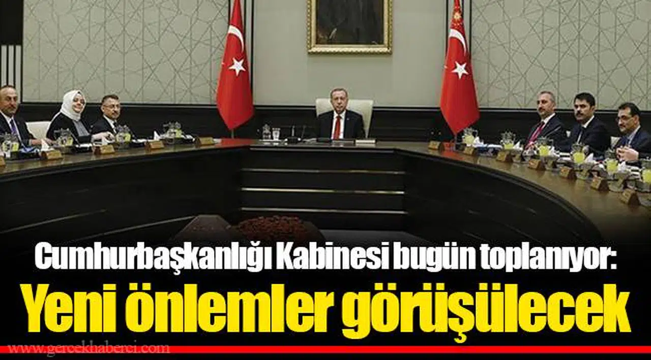 Cumhurbaşkanlığı Kabinesi bugün toplanıyor: Yeni önlemler görüşülecek
