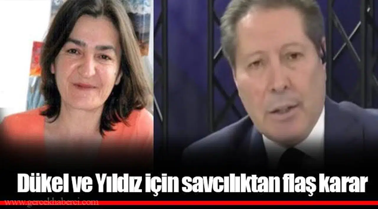 Dükel ve Yıldız için savcılıktan flaş karar