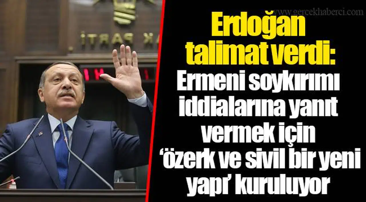 Erdoğan talimat verdi: Ermeni soykırımı iddialarına yanıt vermek için ‘özerk ve sivil bir yeni yapı’ kuruluyor