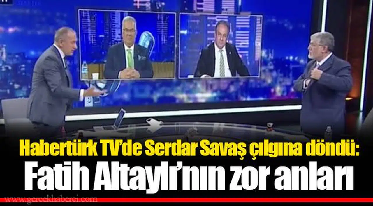 Habertürk TV’de Serdar Savaş çılgına döndü: Fatih Altaylı’nın zor anları