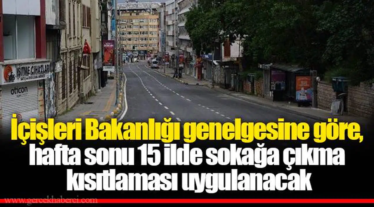 İçişleri Bakanlığı genelgesine göre, hafta sonu 15 ilde sokağa çıkma kısıtlaması uygulanacak