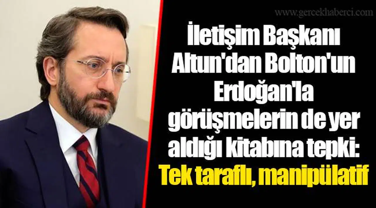 İletişim Başkanı Altun'dan Bolton'un Erdoğan'la görüşmelerin de yer aldığı kitabına tepki: Tek taraflı, manipülatif