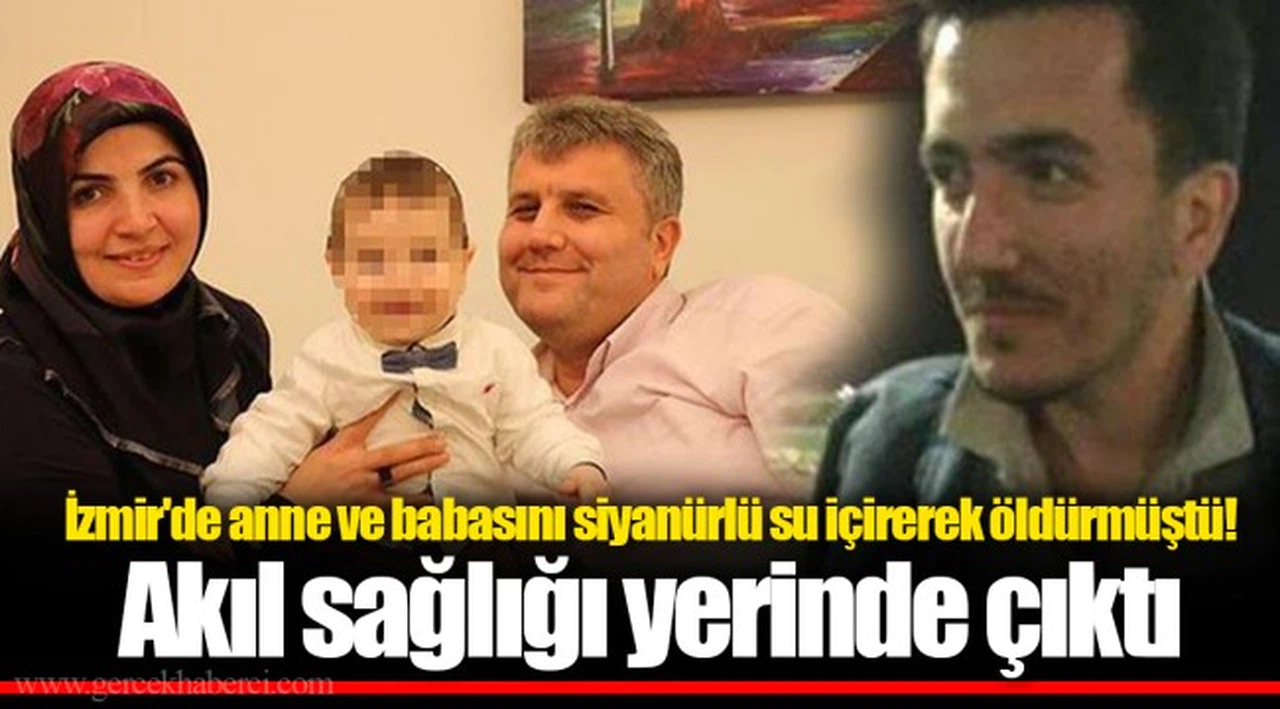 İzmir'de anne ve babasını siyanürlü su içirerek öldürmüştü!   Akıl sağlığı yerinde çıktı