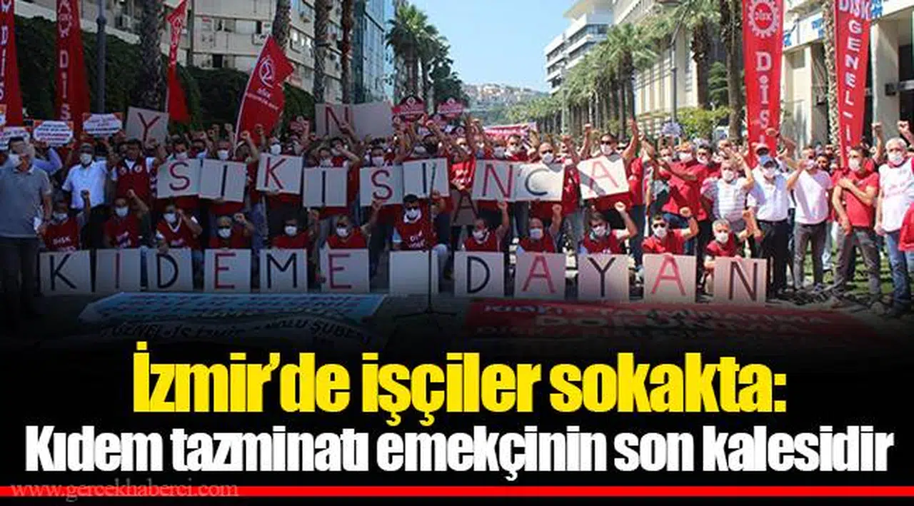 İzmir’de işçiler sokakta: Kıdem tazminatı emekçinin son kalesidir