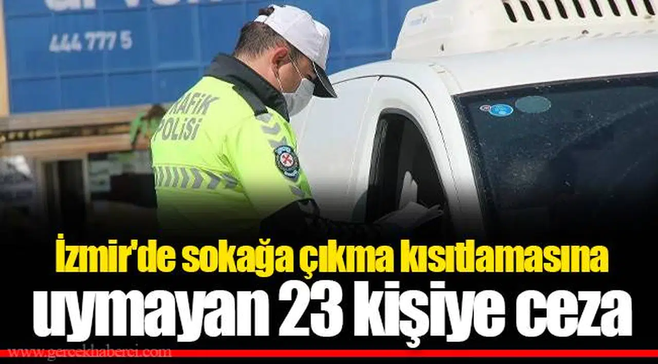 İzmir'de sokağa çıkma kısıtlamasına uymayan 23 kişiye ceza