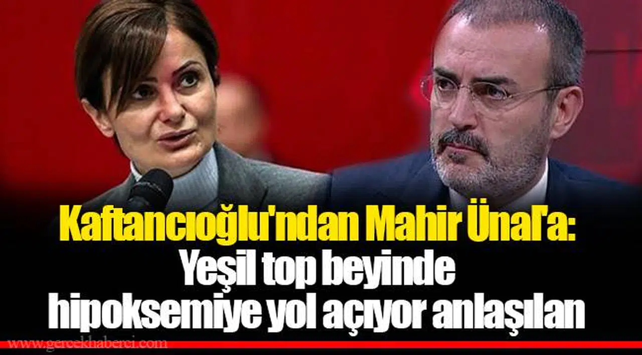 Kaftancıoğlu'ndan Mahir Ünal'a: Yeşil top beyinde hipoksemiye yol açıyor anlaşılan