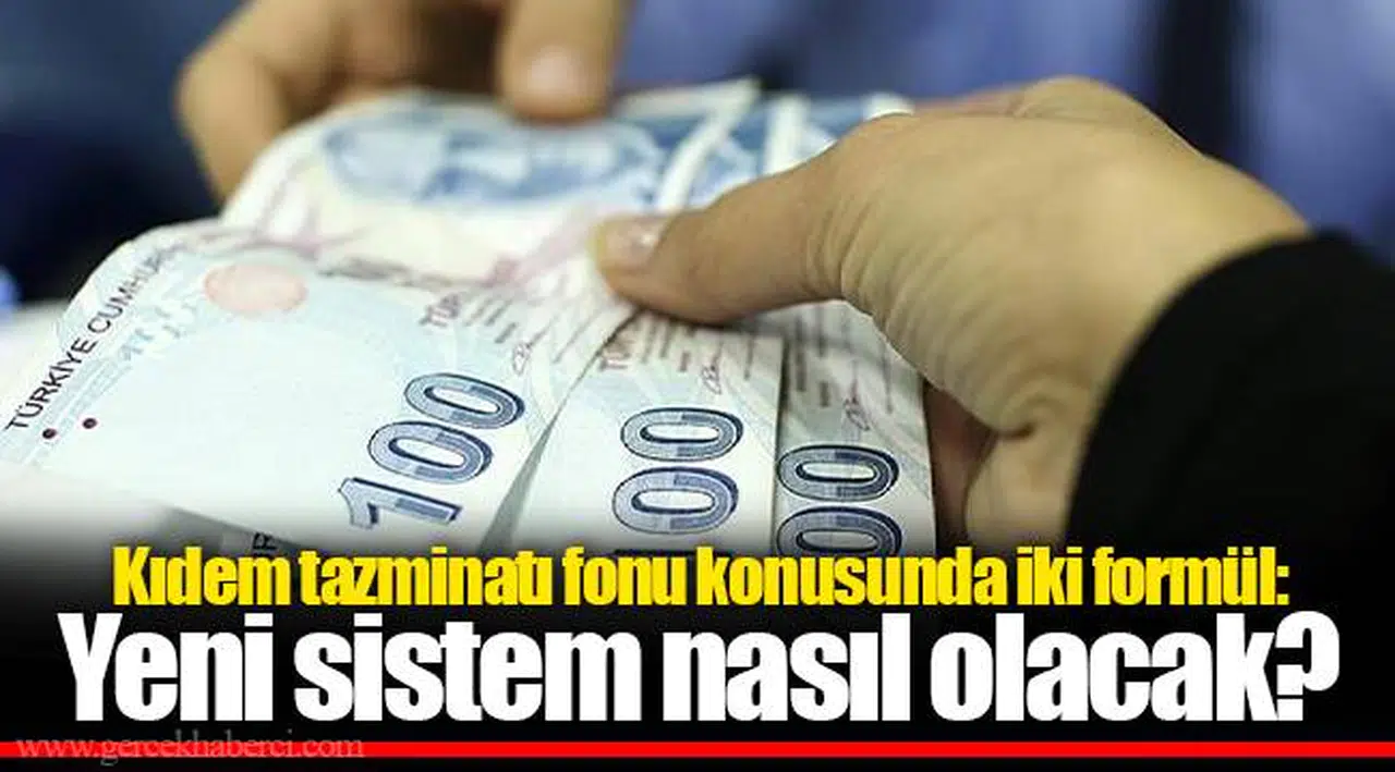 Kıdem tazminatı fonu konusunda iki formül: Yeni sistem nasıl olacak?