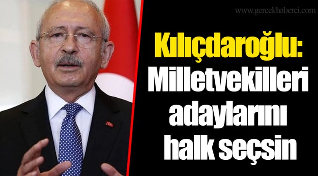 Kılıçdaroğlu: Milletvekilleri adaylarını  halk seçsin