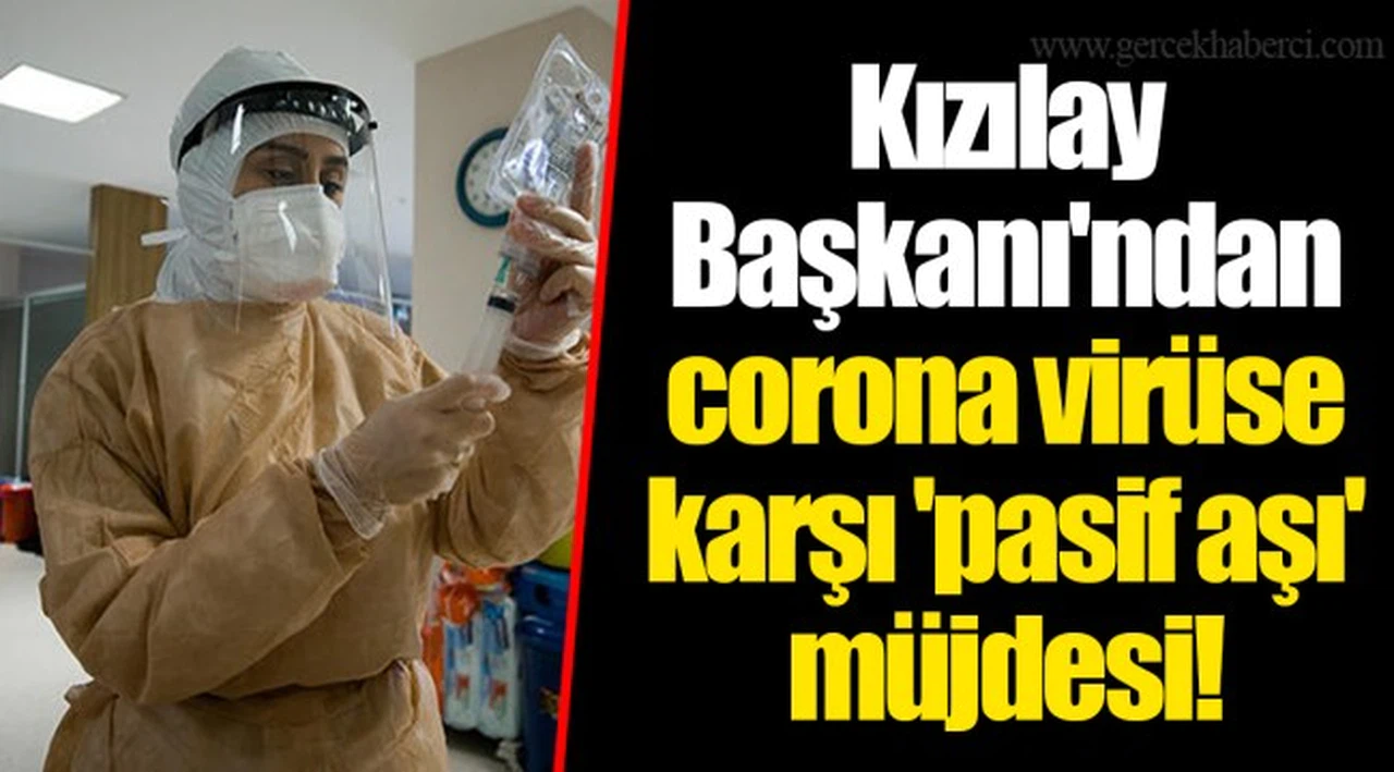 Kızılay Başkanı'ndan corona virüse karşı 'pasif aşı' müjdesi!