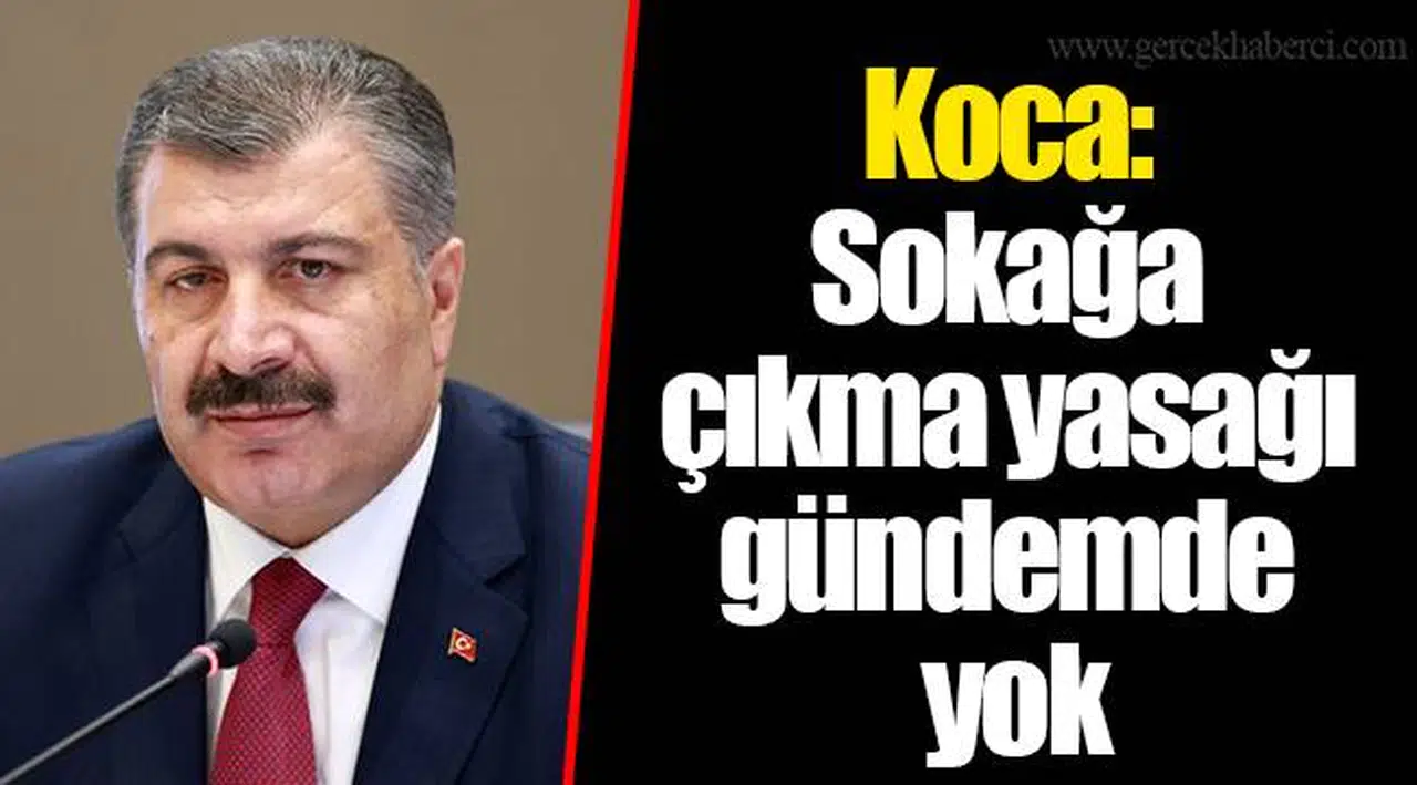 Koca: Sokağa çıkma yasağı gündemde yok