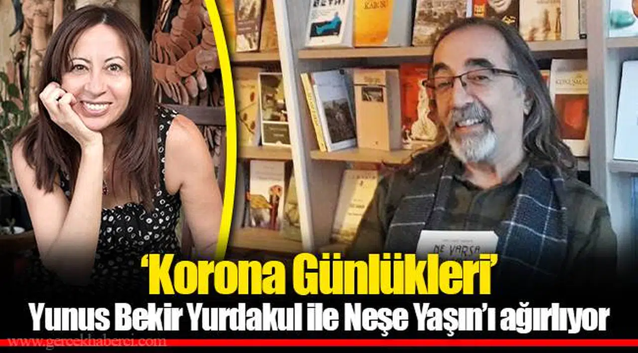 ‘Korona Günlükleri’ Yunus Bekir Yurdakul ile Neşe Yaşın’ı ağırlıyor