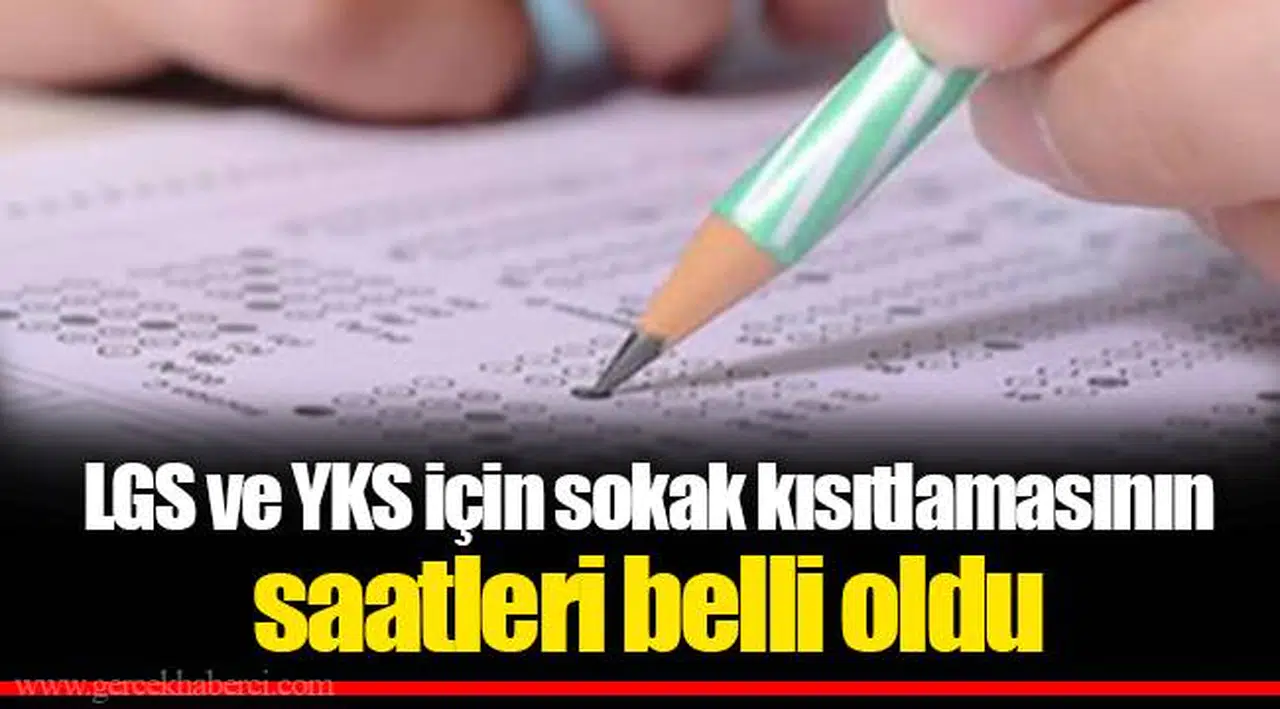 LGS ve YKS için sokak kısıtlamasının saatleri belli oldu