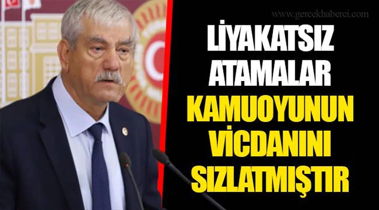 LİYAKATSIZ ATAMALAR KAMUOYUNUN VİCDANINI SIZLATMIŞTIR