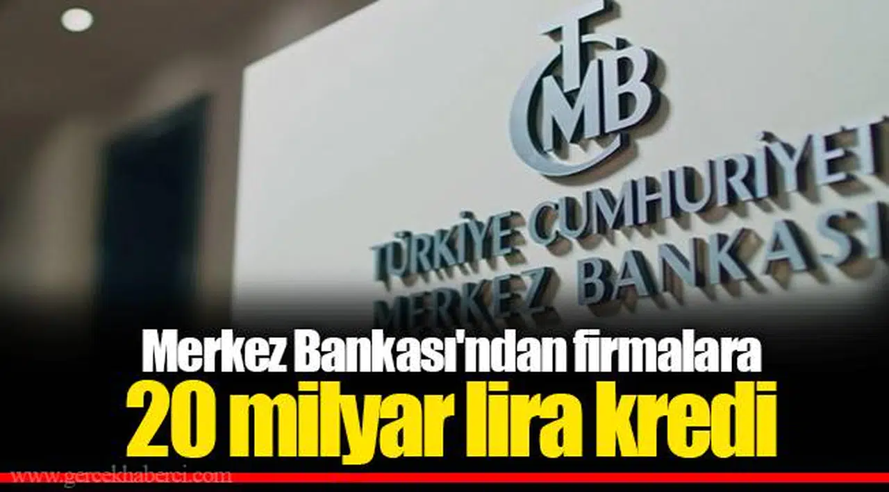 Merkez Bankası'ndan firmalara 20 milyar lira kredi