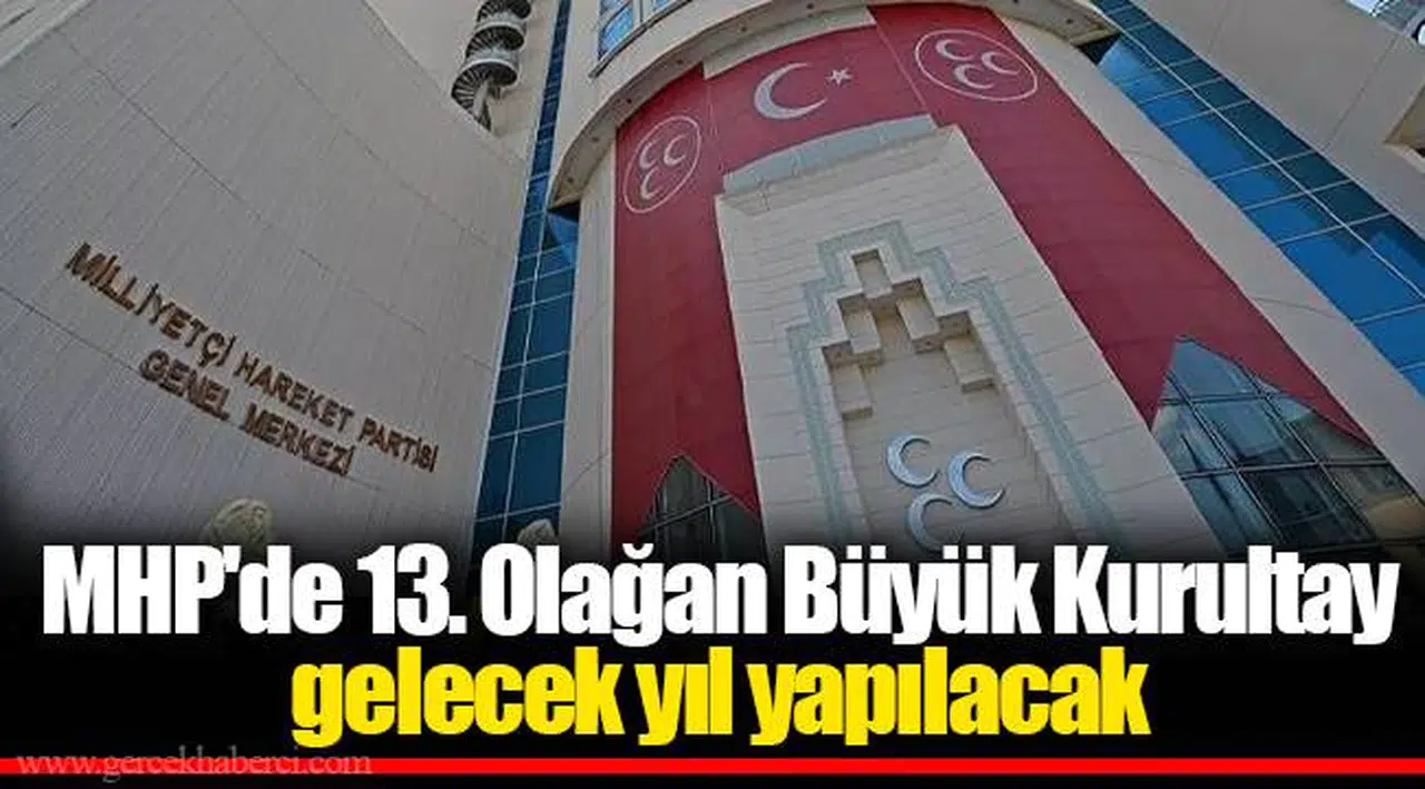MHP'de 13. Olağan Büyük Kurultay gelecek yıl yapılacak