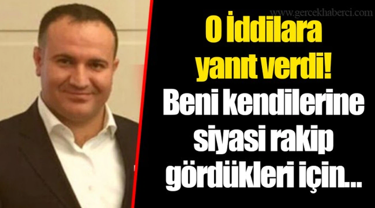 O İddilara yanıt verdi! Beni kendilerine siyasi rakip gördükleri için...