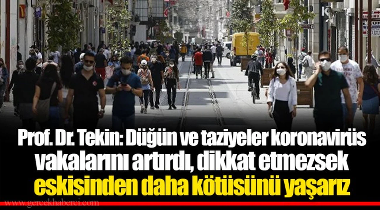 Prof. Dr. Tekin: Düğün ve taziyeler koronavirüs vakalarını artırdı, dikkat etmezsek eskisinden daha kötüsünü yaşarız