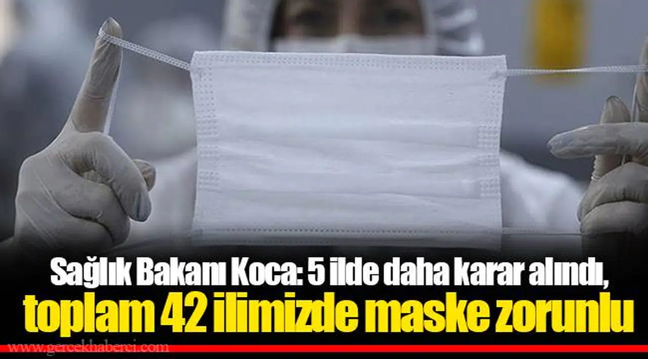 Sağlık Bakanı Koca: 5 ilde daha karar alındı, toplam 42 ilimizde maske zorunlu
