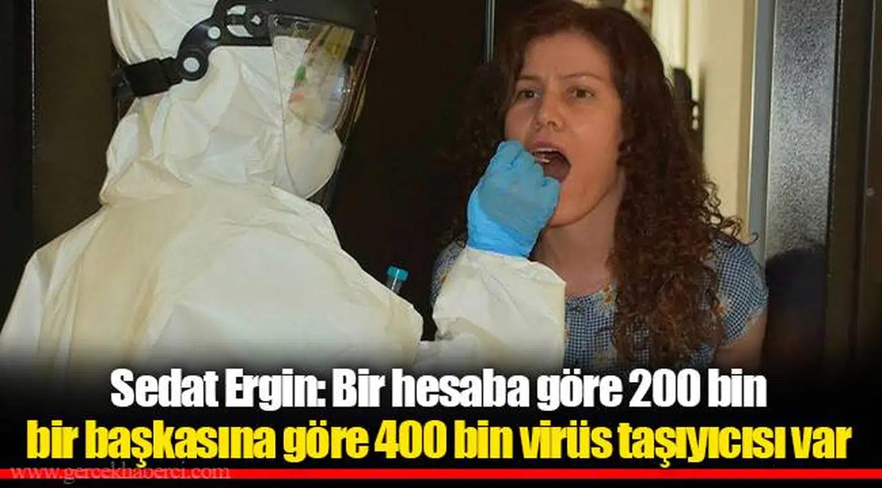 Sedat Ergin: Bir hesaba göre 200 bin bir başkasına göre 400 bin virüs taşıyıcısı var