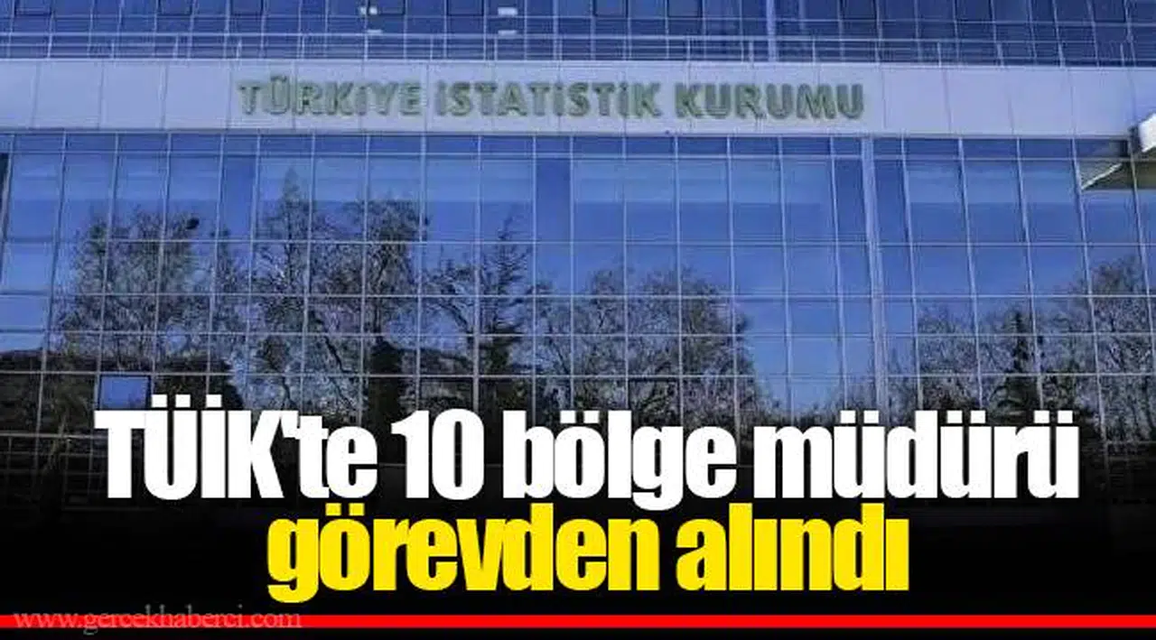 TÜİK'te 10 bölge müdürü görevden alındı