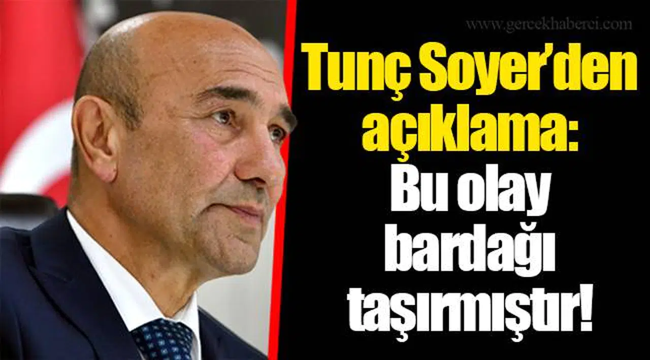 Tunç Soyer’den açıklama:Bu olay bardağı taşırmıştır!