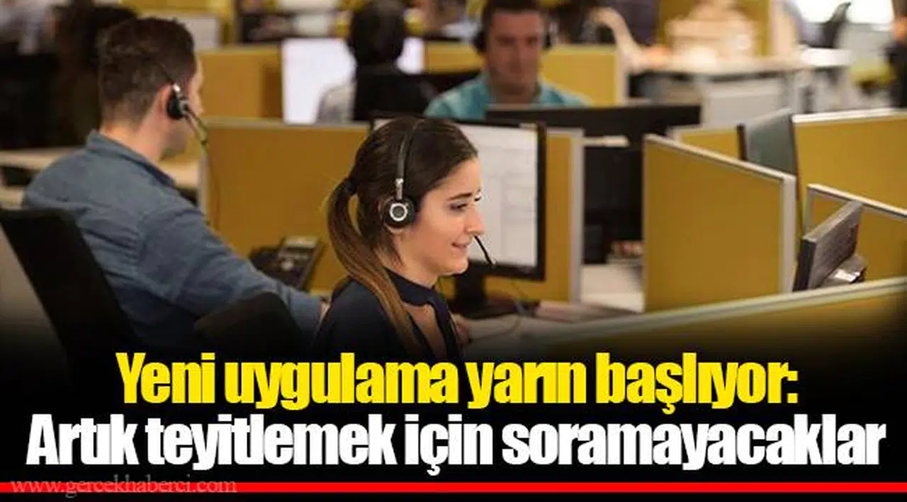 Yeni uygulama yarın başlıyor: Artık teyitlemek için soramayacaklar