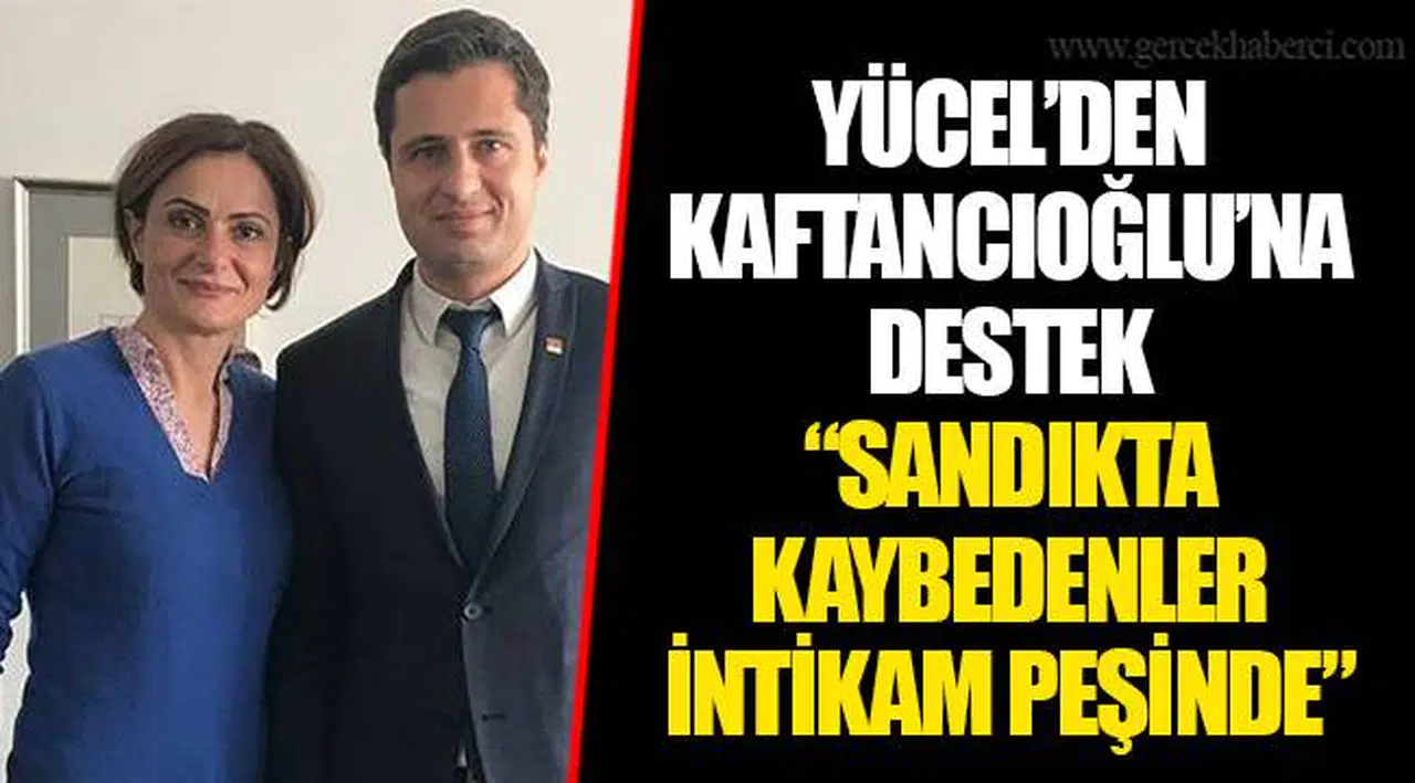 YÜCEL’DEN KAFTANCIOĞLU’NA DESTEK