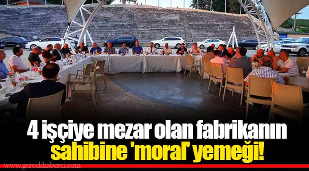 4 işçiye mezar olan fabrikanın sahibine 'moral' yemeği!