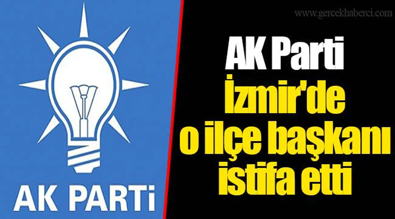 AK Parti İzmir'de o ilçe başkanı istifa etti