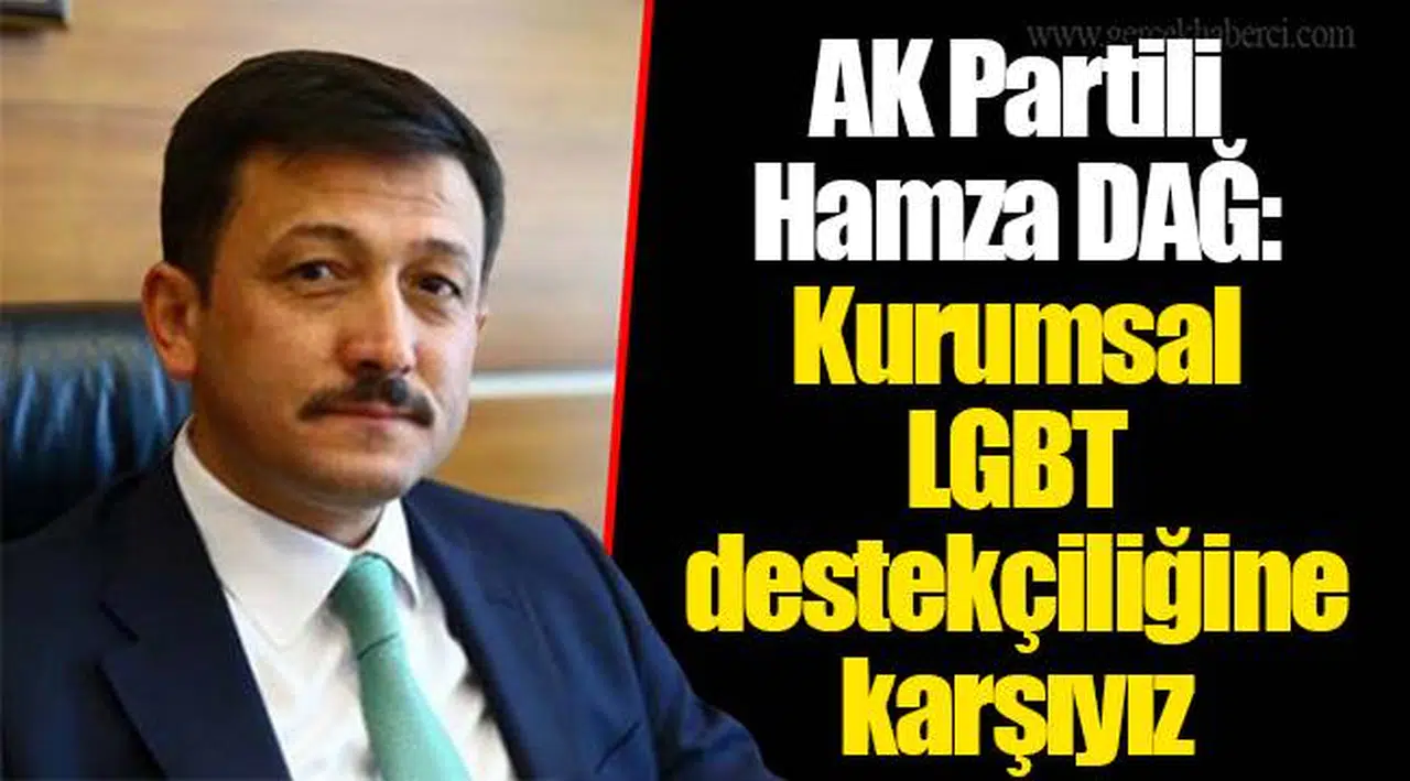 AK Partili Hamza DAĞ:  Kurumsal LGBT destekçiliğine karşıyız