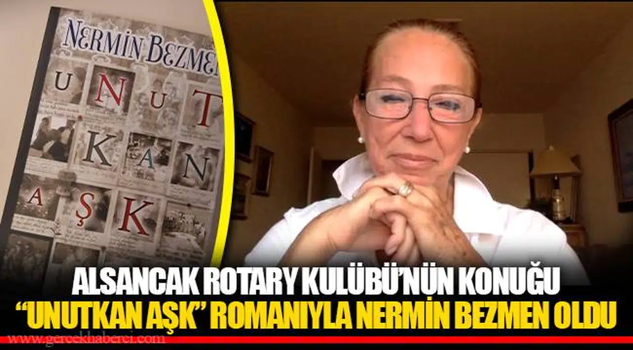 ALSANCAK ROTARY KULÜBÜ’NÜN KONUĞU “UNUTKAN AŞK” ROMANIYLA NERMİN BEZMEN OLDU