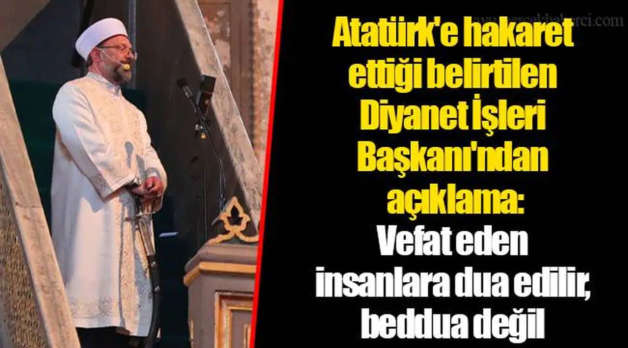 Atatürk'e hakaret ettiği belirtilen Diyanet İşleri Başkanı'ndan açıklama: Vefat eden insanlara dua edilir, beddua değil