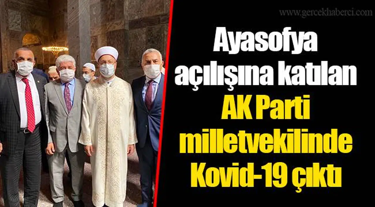 Ayasofya açılışına katılan AK Parti milletvekilinde Kovid-19 çıktı