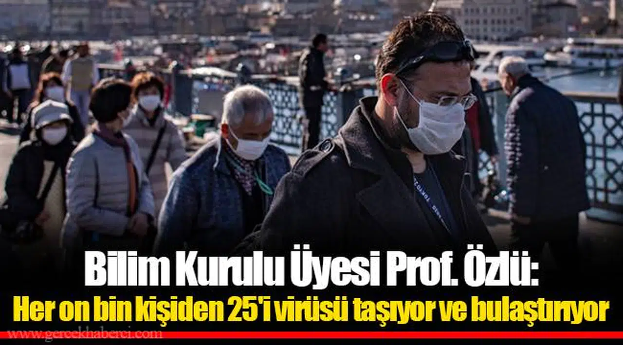 Bilim Kurulu Üyesi Prof. Özlü: Her on bin kişiden 25'i virüsü taşıyor ve bulaştırıyor