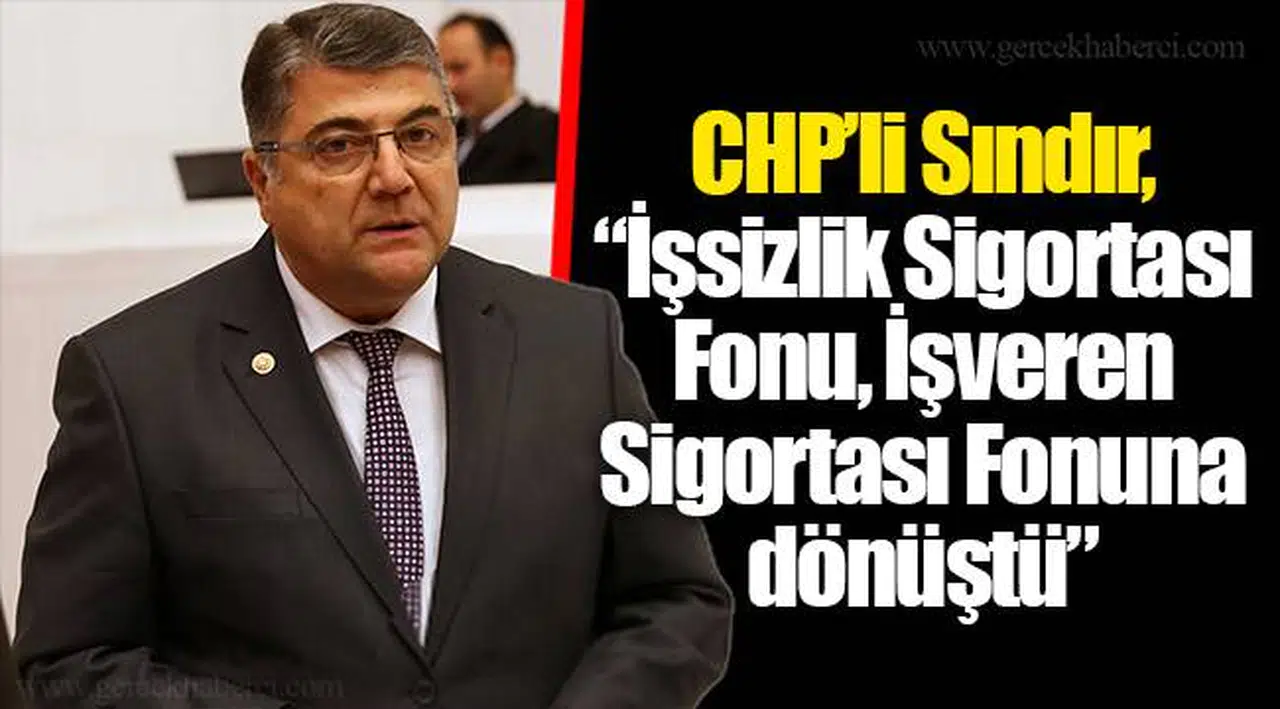 CHP’li Sındır, “İşsizlik Sigortası Fonu, İşveren Sigortası Fonuna dönüştü”
