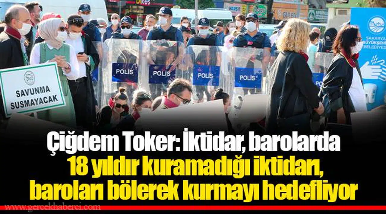Çiğdem Toker: İktidar, barolarda 18 yıldır kuramadığı iktidarı, baroları bölerek kurmayı hedefliyor