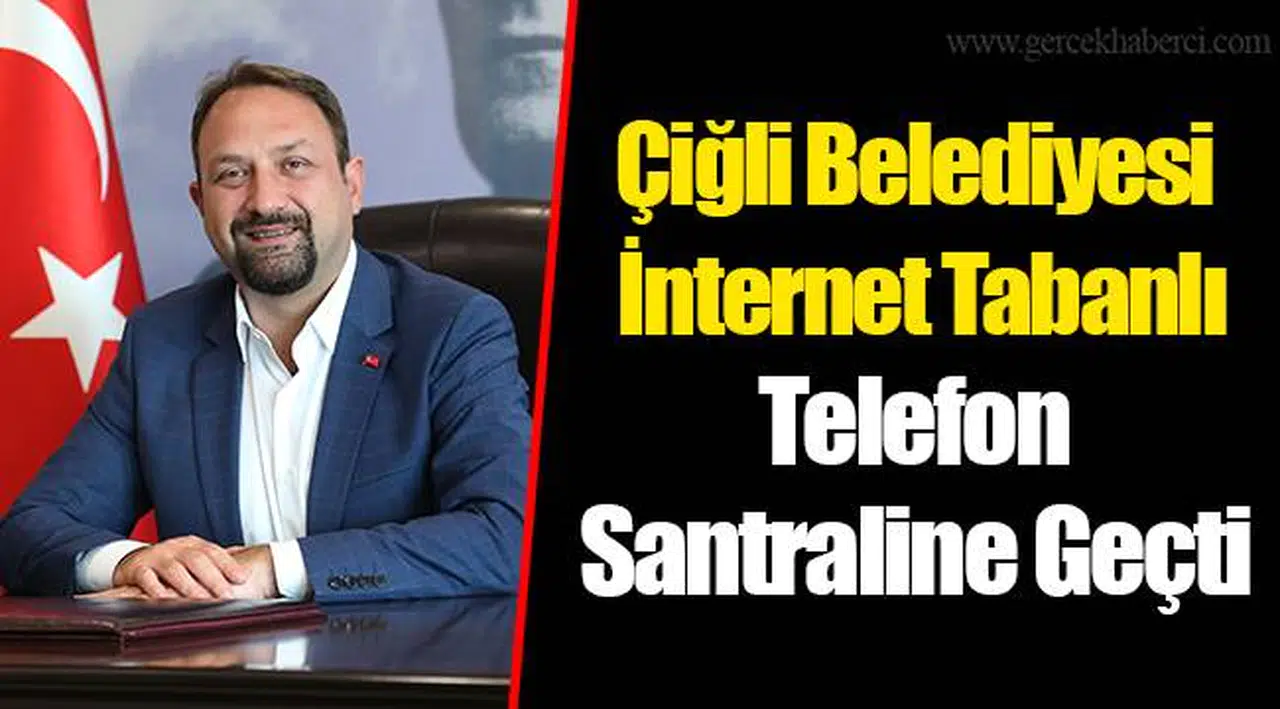 Çiğli Belediyesi İnternet Tabanlı Telefon Santraline Geçti 