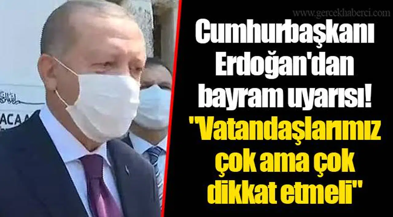 Cumhurbaşkanı Erdoğan'dan bayram uyarısı! "Vatandaşlarımız çok ama çok dikkat etmeli"