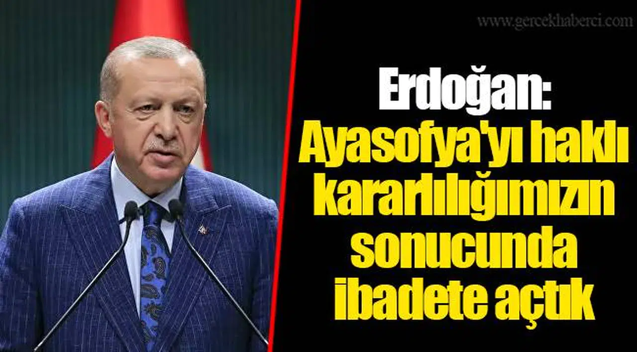 Erdoğan: Ayasofya'yı haklı kararlılığımızın sonucunda ibadete açtık