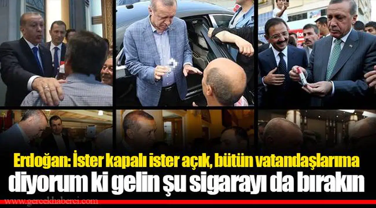 Erdoğan: İster kapalı ister açık, bütün vatandaşlarıma diyorum ki gelin şu sigarayı da bırakın